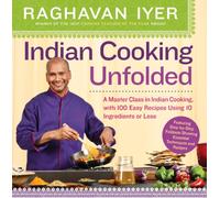 Indian Cooking Unfolded: A Master Class in Indian Cooking, with 100 Easy Recipes Using 10 Ingredients or Less