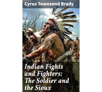 Indian Fights and Fighters: The Soldier and the Sioux