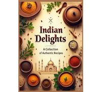 Indian Food Recipes for Beginners: 80 Authentic Dishes with Step-by-Step Meal Plans, Shopping Lists, Snacks, and Deserts Ingredient Substitutions for New Home Cooks to Master Indian Flavors
