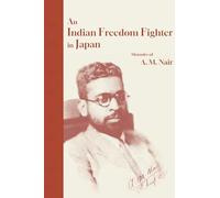 Indian Freedom Fighter in Japan: Memoirs of A. M. Nair
