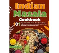 Indian Masala Cookbook: 101 Ways To Cook With Masala-Spice Blends, Crispy Appetizers, Creamy Lentils, Aromatic Rice, And Rich Vegetarian & Non-vegetarian Mains