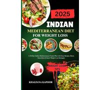 INDIAN MEDITERRANEAN DIET FOR WEIGHT LOSS: A 30-Day Indian-Mediterranean Fusion Plan with Easy Recipes, Detox Smoothies & Smart Weight Loss Strategies