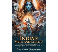 Indian Myth and Legend: The Timeless Tales of India’s Divine Beings: Epic Indian Myths and Legends - Illustrated Edition with Author Biography