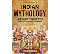 Indian Mythology: An Enthralling Overview of Myths, Gods, and Goddesses from India