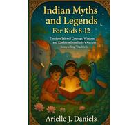 Indian Myths and Legends For Kids 8-12: Timeless Tales of Courage, Wisdom, and Kindness from India’s Ancient Storytelling Tradition