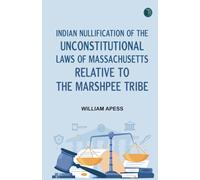 Indian Nullification of the Unconstitutional Laws of Massachusetts Relative to the Marshpee Tribe