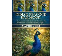 INDIAN PEACOCK HANDBOOK: A Comprehensive Field Guide to Indian peacock: Identification, Facts, and Fascinating Insights