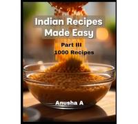 Indian Recipes Made Easy: 1000 Quick & Comforting Indian Dishes for Beginners Part III
