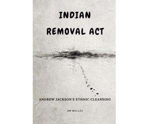 Indian Removal Act: Andrew Jackson's Ethnic Cleansing