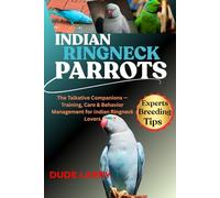 INDIAN RINGNECK PARROT: The Talkative Companions - Training, Care & Behavior Management for Indian Ringneck Lovers