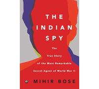 Indian Spy: The True Story of the Most Remarkable Secret Agent of World War II