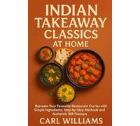 Indian Takeaway Classics at Home: Recreate Your Favourite Restaurant Curries with Simple Ingredients, Step-by-Step Methods and Authentic BIR Flavours