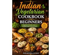 Indian Vegetarian Cookbook for Beginners: A Beginner-Friendly Guide to Cooking Indian Food at Home