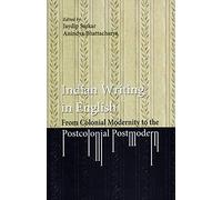 Indian Writing in English: From Colonial Modernity to the Postcolonial Postmodern