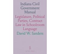 Indiana Civil Government Manual: Legislature, Political Parties, Contract Law in Schoolroom Language