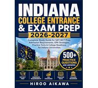 INDIANA COLLEGE ENTRANCE & EXAM PREP 2026-2027: Complete Study Guide for SAT/ACT Prep, Admission Requirements, GPA Strategies, Practice Tests & College Readiness for Indiana Universities