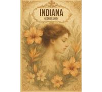 Indiana de George Sand - Édition Intégrale Illustrée avec Biographie de l’Auteur : Roman Romantique Français du XIXe Siècle: Premier Roman de George ... - Édition Complète avec Préfaces Historiques