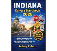 Indiana Driver’s Handbook 2026: A Complete Indiana BMV Guide with Road Rules, Traffic Signs, Safe-Driving Essentials, and Practice Test Questions for the Knowledge Exam
