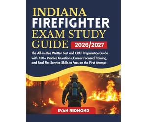 INDIANA FIREFIGHTER EXAM STUDY GUIDE 2026/2027: The All-in-One Written Test and CPAT Preparation Guide with 750+ Practice Questions, Career-Focused ... Service Skills to Pass on the First Attempt