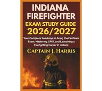 INDIANA FIREFIGHTER EXAM STUDY GUIDE 2026/2027: Your Complete Roadmap to Acing the FireTeam Exam, Mastering CPAT, and Launching a Firefighting Career in INDIANA