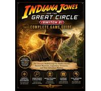 INDIANA JONES AND THE GREAT CIRCLE (SWITCH 2) COMPLETE GAME GUIDE: The Ultimate Walkthrough for Hidden Secrets, Ancient Mysteries, Legendary Treasures, and Total Adventure Mastery