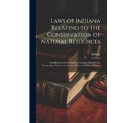Indiana Laws of Indiana Relating to the Conservation of Natur (Copertina rigida)
