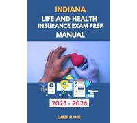 INDIANA LIFE AND HEALTH INSURANCE LICENSE EXAM PREP MANUAL: Comprehensive Study Guide with 100+ Practice Questions, State Law Review, and Proven Strategies to Pass the Exam