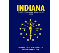 Indiana Rules of Criminal Procedure 2025: As Amended through January 1, 2025