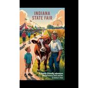 INDIANA STATE FAIR TRAVEL GUIDE: A FAMILY-FRIENDLY ADVENTURE THROUGH HISTORY, FOOD, AND FUN