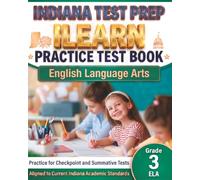 INDIANA TEST PREP ILEARN Practice Test Book English Language Arts Grade 3: Preparation for the ILEARN ELA Assessments