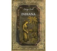 Indiana: Texte Intégral et Original - Illustré - (Annotée d'une Biographie)