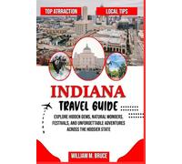 INDIANA TRAVEL GUIDE: Explore Hidden Gems, Natural Wonders, Festivals, and Unforgettable Adventures Across the Hoosier State.