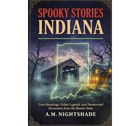 Indiana: True Hauntings, Urban Legends, and Paranormal Encounters from the Hoosier State