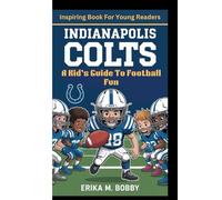 INDIANAPOLIS COLTS: A Kid’s Guide To Football Fun (Inspiring Book For Young Readers)