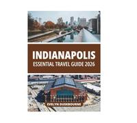 INDIANAPOLIS ESSENTIAL TRAVEL GUIDE 2026