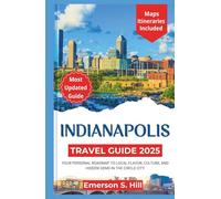 INDIANAPOLIS TRAVEL GUIDE 2025: Your Personal Roadmap to Local Flavor, Culture, and Hidden Gems in the Circle City