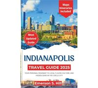 INDIANAPOLIS TRAVEL GUIDE 2025: Your Personal Roadmap to Local Flavor, Culture, and Hidden Gems in the Circle City