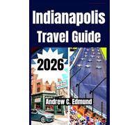 INDIANAPOLIS TRAVEL GUIDE 2026: Visit hidden gems, top attractions, local eats, day trips, budget tips & more
