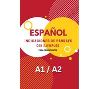 Indicaciones y Ejemplos de Redacción de Párrafos para Estudiantes de Español: Mejore sus habilidades de escritura en los niveles A1 y A2 con práctica personalizada y orientación de expertos
