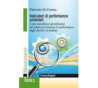 Indicatori di performance aziendali. Come identificare gli indicatori più adatti per misurare le performance: dagli obiettivi ai risultati
