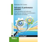 Indicatori di performance aziendali. Come identificare gli indicatori più adatti per misurare le performance: dagli obiettivi ai risultati