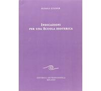Indicazioni per una scuola esoterica. Dai contenuti della «Scuola esoterica»