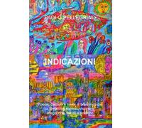 Indicazioni. Poesie, canzoni e cover di brani musicali su tematiche surreali, visionarie, allegoriche, sociali e politiche