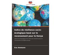 Indice de résilience socio-écologique basé sur le recensement pour le Kenya: Calcul et cartographie d'un indice de résilience pour le recensement de 2009 au Kenya
