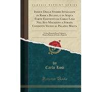 Indice Delle Stampe Intagliate in Rame a Bulino, e in Acqua Forte Esistenti da Carlo Losi Nel Suo Magazeno a Strada Condotti Vicino al Palazzo Malta: ... Romana di Scudi, e Bajocchi (Classic Reprint)