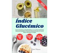 Índice Glucémico: Control Glucémico y Salud Metabólica con una Dieta Equilibrada, Alimentos Saludables y Planes de Alimentación para un Control Optimo del Azúcar en Sangre
