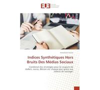 Indices Synthétiques Hors Bruits Des Médias Sociaux: Condensé des stratégies pour la coupure de dollars, euros, Bitcoin etc chaque jour grâce aux indices de sautage!