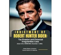 Indictment of Robert Hunter Biden: Tax Evasion and Financial Irregularities Case (Case 2:23-cr-00599-MCS, December 7, 2023): (Case 2:23-cr-00599-MCS, December 7, 2023)