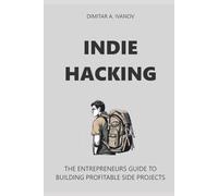 Indie Hacking: The Entrepreneurs Guide to Building Profitable Side Projects