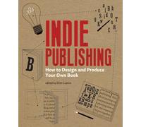 Indie Publishing: How to Design and Produce Your Own Book